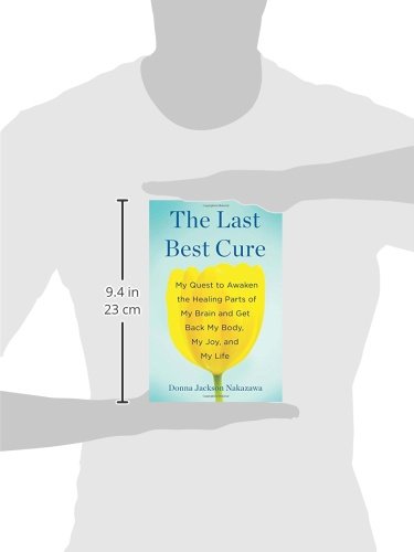 The Last Best Cure: My Quest to Awaken the Healing Parts of My Brain and Get Back My Body, My Joy, a nd My Life
